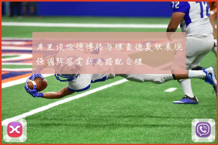 库里谈伦德博格与理查德夏联表现强调阵容需新老搭配合理